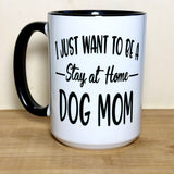 I Just Want to Be a Stay At Home Dog Mom Mug