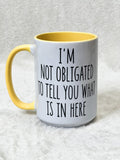 I’m Not Obligated to Tell You What’s In Here Mug