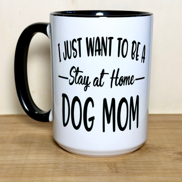 I Just Want to Be a Stay At Home Dog Mom Mug