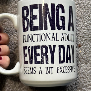 Being A Functional Adult Every Day Seems A Bit Excessive Mug