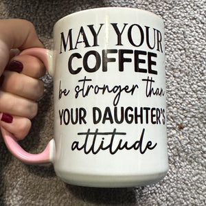 May Your Coffee Be Stronger Than Your Daughters Attitude
