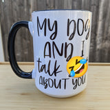My Dog(s) and I Talk Sh** About You Mug