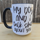 My Dog(s) and I Talk Sh** About You Mug